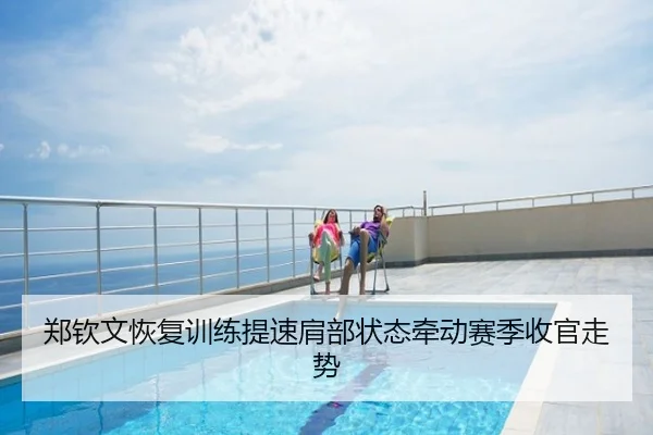 郑钦文恢复训练提速肩部状态牵动赛季收官走势